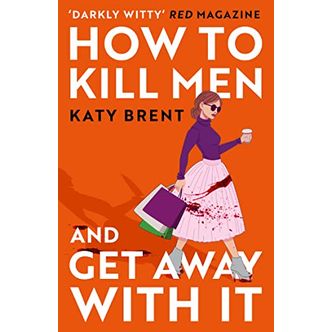 How to Kill Men and Get Away With It: A deliciously dark, hilariously twisted debut psychological thriller, about friendship, love and murder for 2023!